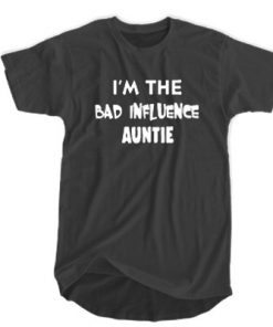 I'm The Bad Influence Auntie t shirt RF02
