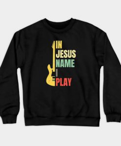 In Jesus Name I Play Guitar Crewneck Sweatshirt AI
