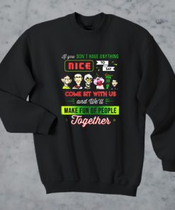 Jeff Dunham If You Don't Have Anything Nice To Say Come Sit With Us and We'll Make Fun Of People Together sweatshirt RF02