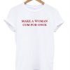 Make a woman cum for once t shirt RF02