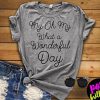 My Oh My What A Wonderful Day t shirt RF02
