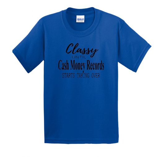 Official Classy Until Cash Money Records Starts Taking Over t shirt RF02