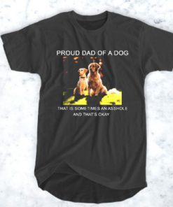 Proud Dad of a Dog that is sometimes t shirt RF02