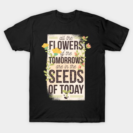 SEEDS OF TODAY T-SHIRT TEE SWEATER HOODIE GIFT PRESENT BIRTHDAY CHRISTMAS T-Shirt AI