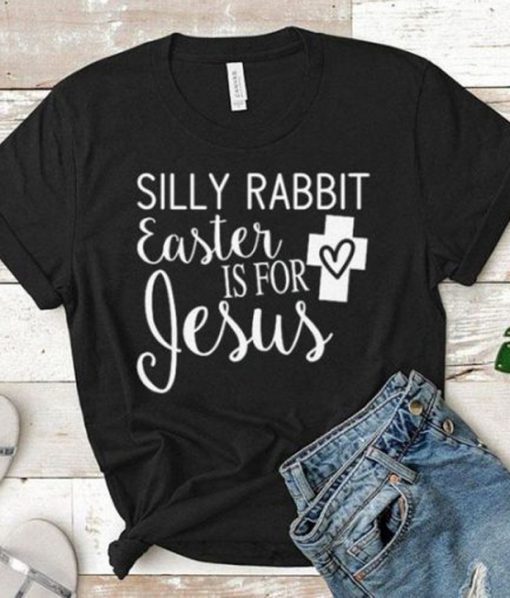 Silly Rabbit Easter is for Jesus t shirt RF02