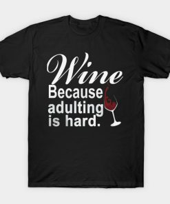 Wine Because Adulting Is Hard T-Shirt AI