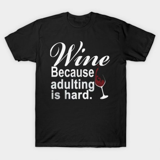 Wine Because Adulting Is Hard T-Shirt AI