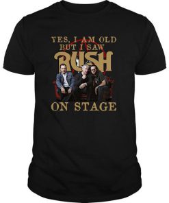 Yes I Am Old But I Saw Rush On Stage t shirt RF02