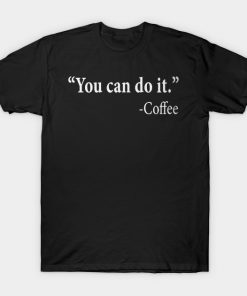 You Can Do It Coffee T-Shirt AI