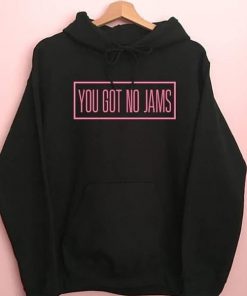 You Got No Jams hoodie RF02