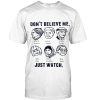dont believe me just watch t shirt RF02