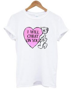 i will cheat on you t shirt RF02