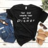 the one where they go to DISNEY t shirt RF02