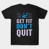 Get Fit Don't Quit T-Shirt AI