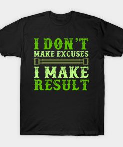 I Don't Make Excuses I Make Result T-Shirt AI