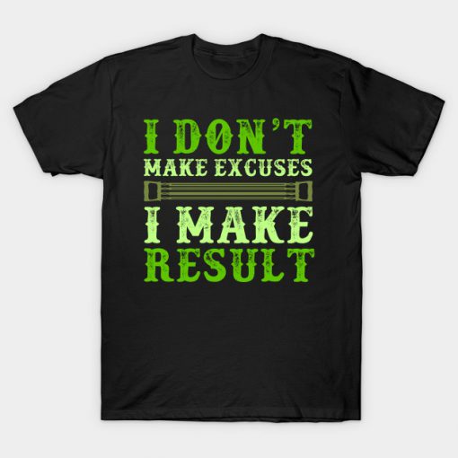 I Don't Make Excuses I Make Result T-Shirt AI