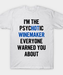 I'm The Psychotic Winemaker Everyone Warned You About T-Shirt AI