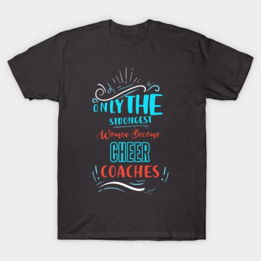 Only the Strongest Women Become Cheer Coaches T-Shirt AI