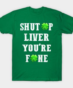 Shut Up Liver You Are Fine T-Shirt AI