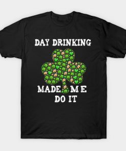 Stpatricks Day Drinking Made Me Do It T-Shirt AI