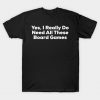 Yes I Really Do Need All These Board Games T-Shirt AI