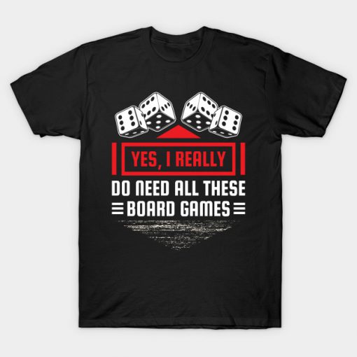 Yes I Really Do Need All These Board Games T Shirt AI