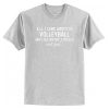 All I Care About Is Volleyball And Like Maybe 3 People And Food T Shirt AI