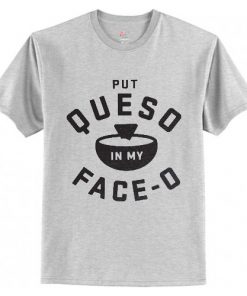 Put Queso In My Face-O T-Shirt AI