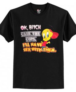 ok bitch call the cops i’ll have sex with them t-shirt AI