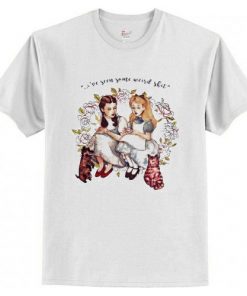 I’ve Seen Some Weird Shit Dorothy And Alice T Shirt AI