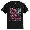 Mother Should I Trust The Goverment T-Shirt AI