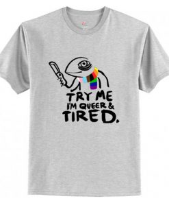 Try Me I'm Queer and Tired T-Shirt AI