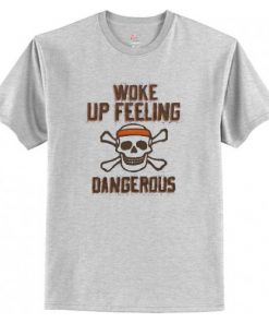 Woke Up Feeling Dangerous T Shirt AI