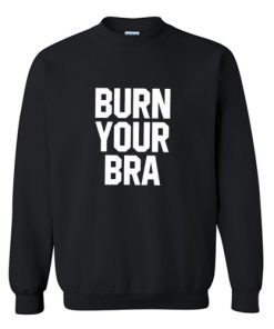 Burn Your Bra Sweatshirt AIBurn Your Bra Sweatshirt AI
