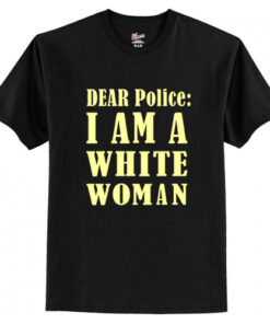 Dear Police I Am A White Woman T-Shirt AI