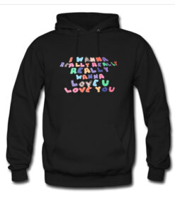 I Wanna Really Love You hoodie AI