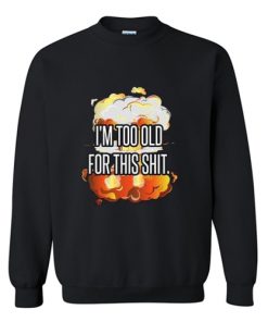I’m Too Old For This Shit Vintage Funny Quote sweatshirt AI