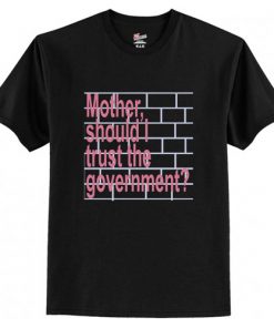 Mother Should I Trust The Government T-Shirt AI