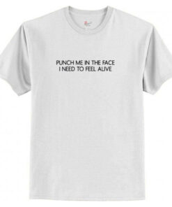 Puch Me In The Face I Need To Feel Alive T Shirt AI