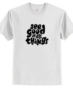 See Good In All things T-Shirt AI