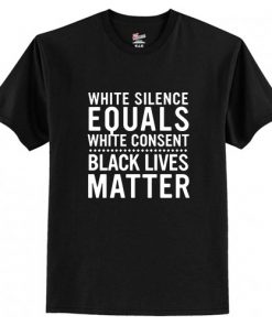 White Silence Equals White Consent Black Lives Matter T-Shirt AI