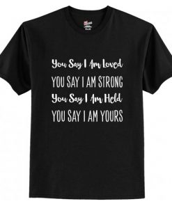 You Say I’m Loved Strong Held Yours T-Shirt AI