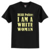Dear Police I Am A White Woman T-Shirt AI