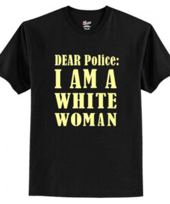 Dear Police I Am A White Woman T-Shirt AI