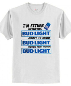 I’m Either Drinking Bud Light T-Shirt AI
