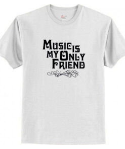 Music Is My Only Friend T-Shirt AI
