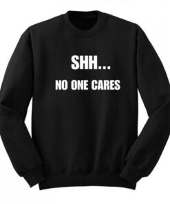 Shh No One Cares Sweatshirt AI