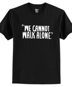 We Cannot Walk Alone T-Shirt AI