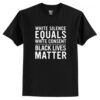 White Silence Equals White Consent Black Lives Matter T-Shirt AI