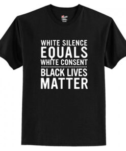 White Silence Equals White Consent Black Lives Matter T-Shirt AI